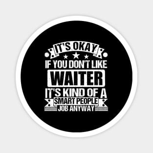 Waiter lover It's Okay If You Don't Like Waiter It's Kind Of A Smart People job Anyway Magnet